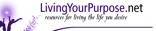 Living Your Purpose.net Resources for living the life you desire